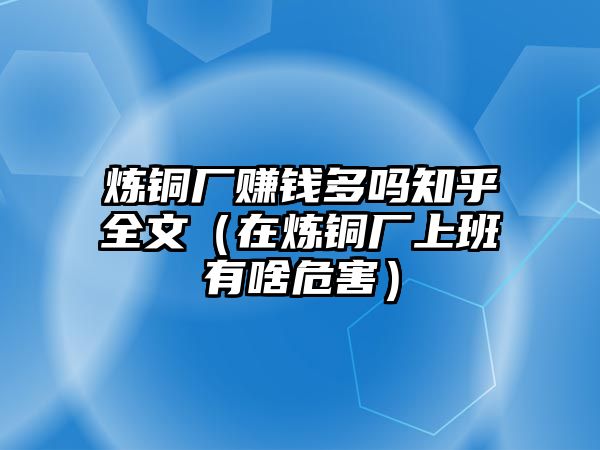 煉銅廠賺錢多嗎知乎全文（在煉銅廠上班有啥危害）