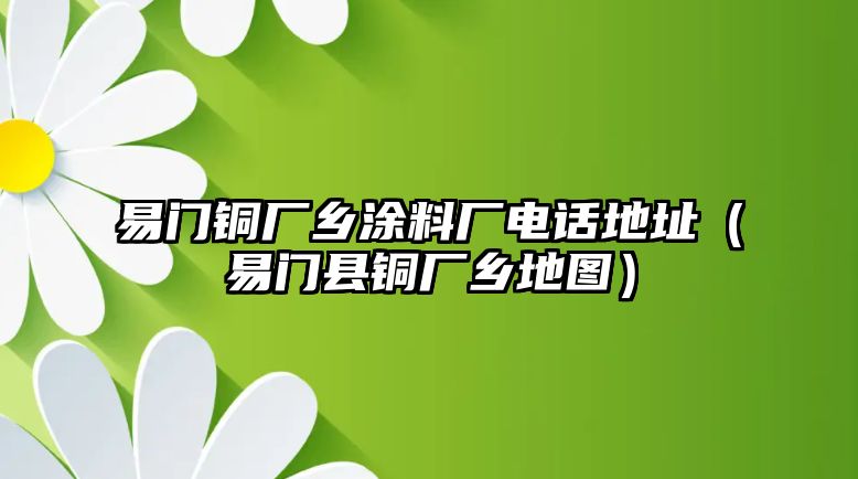 易門銅廠鄉(xiāng)涂料廠電話地址（易門縣銅廠鄉(xiāng)地圖）