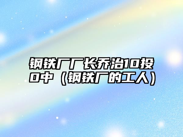 鋼鐵廠廠長喬治10投0中（鋼鐵廠的工人）