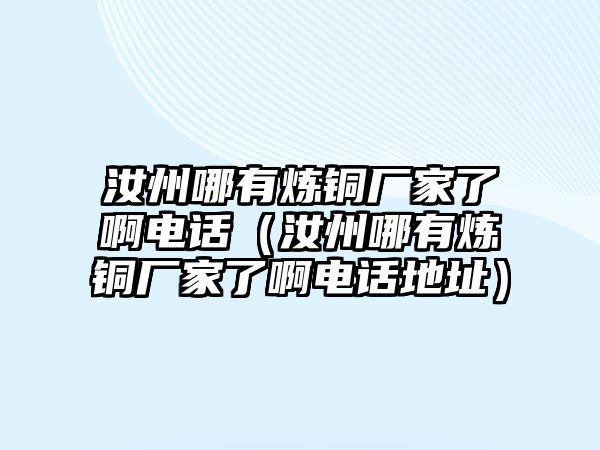 汝州哪有煉銅廠家了啊電話（汝州哪有煉銅廠家了啊電話地址）