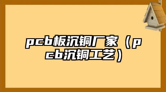 pcb板沉銅廠家（pcb沉銅工藝）