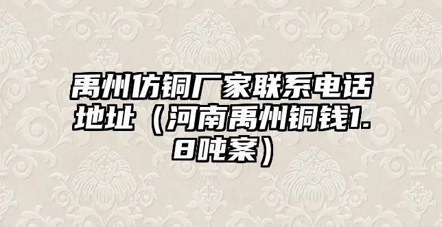 禹州仿銅廠家聯(lián)系電話地址（河南禹州銅錢1.8噸案）