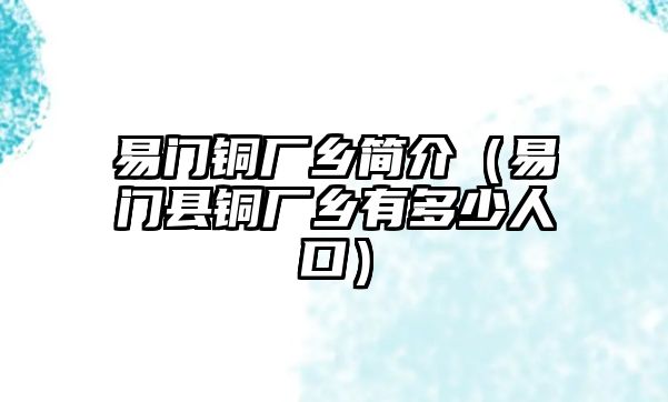 易門銅廠鄉(xiāng)簡介（易門縣銅廠鄉(xiāng)有多少人口）