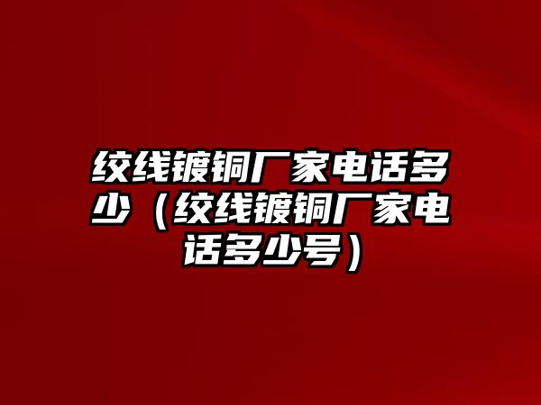 絞線鍍銅廠家電話多少（絞線鍍銅廠家電話多少號）