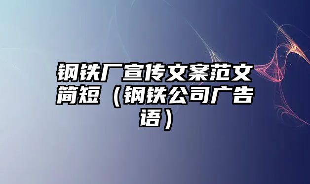 鋼鐵廠宣傳文案范文簡(jiǎn)短（鋼鐵公司廣告語）