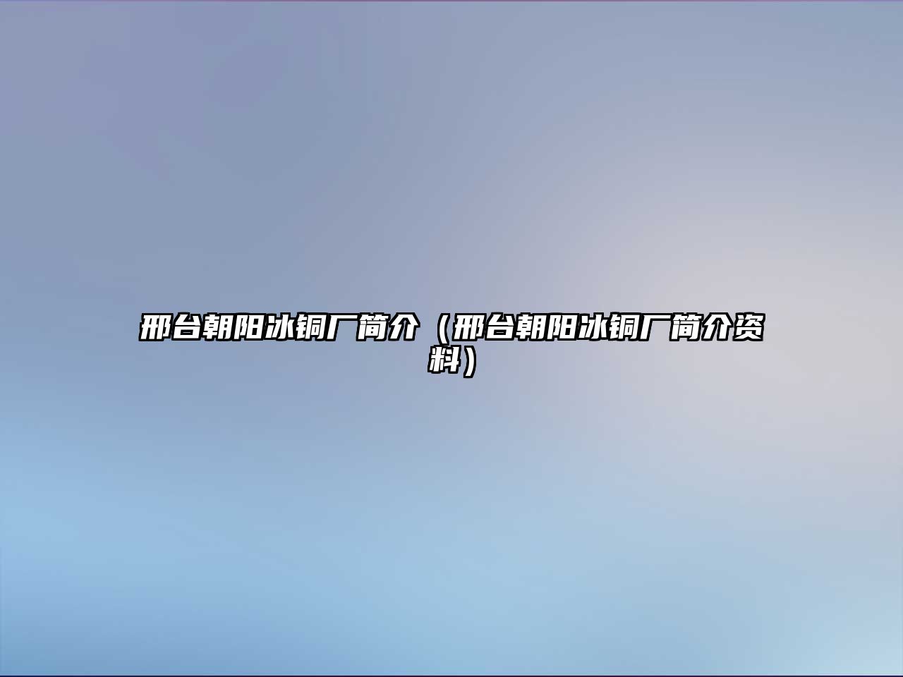 邢臺朝陽冰銅廠簡介（邢臺朝陽冰銅廠簡介資料）