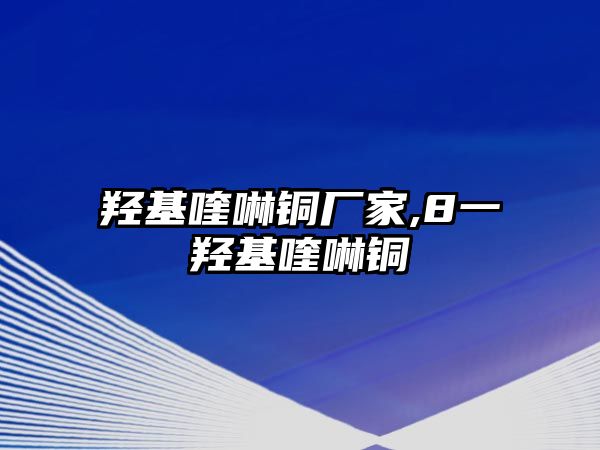 羥基喹啉銅廠(chǎng)家,8一羥基喹啉銅