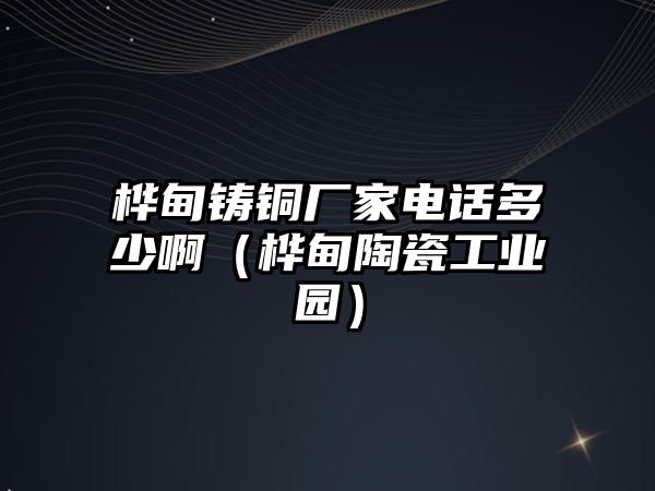 樺甸鑄銅廠家電話多少?。宓樘沾晒I(yè)園）