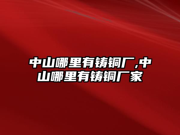 中山哪里有鑄銅廠,中山哪里有鑄銅廠家