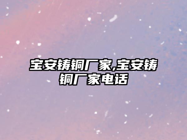 寶安鑄銅廠家,寶安鑄銅廠家電話