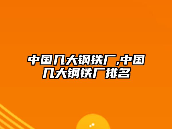 中國(guó)幾大鋼鐵廠,中國(guó)幾大鋼鐵廠排名