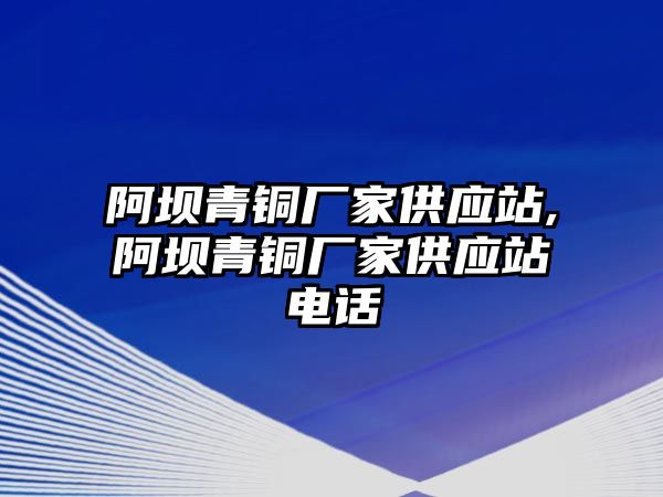 阿壩青銅廠家供應(yīng)站,阿壩青銅廠家供應(yīng)站電話