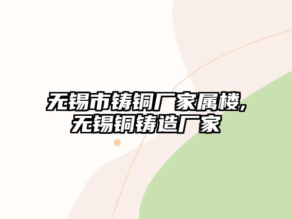 無錫市鑄銅廠家屬樓,無錫銅鑄造廠家