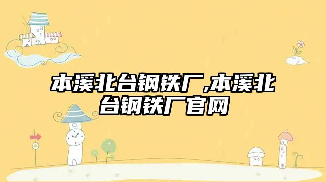 本溪北臺鋼鐵廠,本溪北臺鋼鐵廠官網(wǎng)