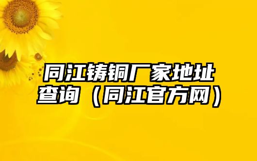 同江鑄銅廠家地址查詢（同江官方網(wǎng)）