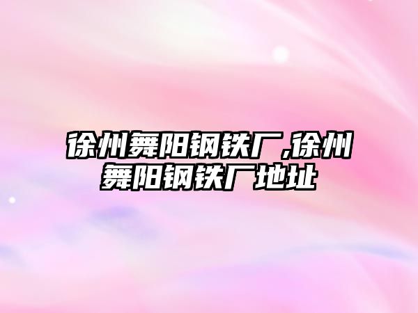 徐州舞陽鋼鐵廠,徐州舞陽鋼鐵廠地址