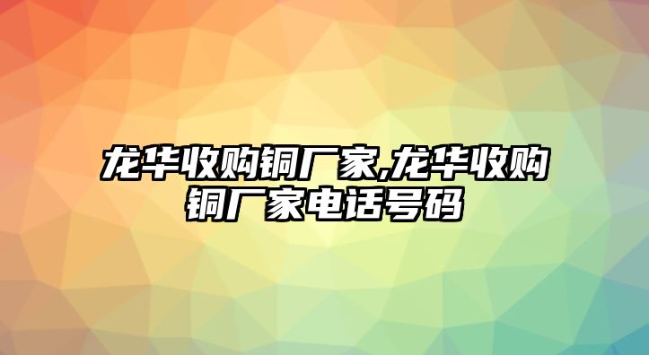 龍華收購銅廠家,龍華收購銅廠家電話號碼