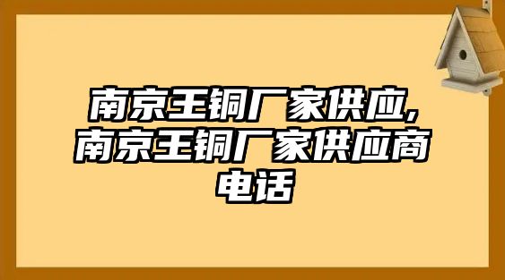 南京王銅廠家供應(yīng),南京王銅廠家供應(yīng)商電話