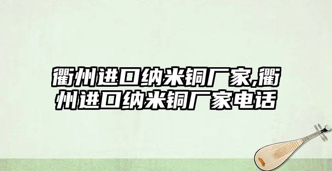 衢州進口納米銅廠家,衢州進口納米銅廠家電話