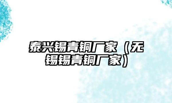 泰興錫青銅廠家（無錫錫青銅廠家）