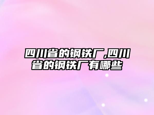 四川省的鋼鐵廠,四川省的鋼鐵廠有哪些