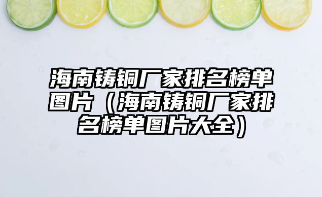 海南鑄銅廠家排名榜單圖片（海南鑄銅廠家排名榜單圖片大全）