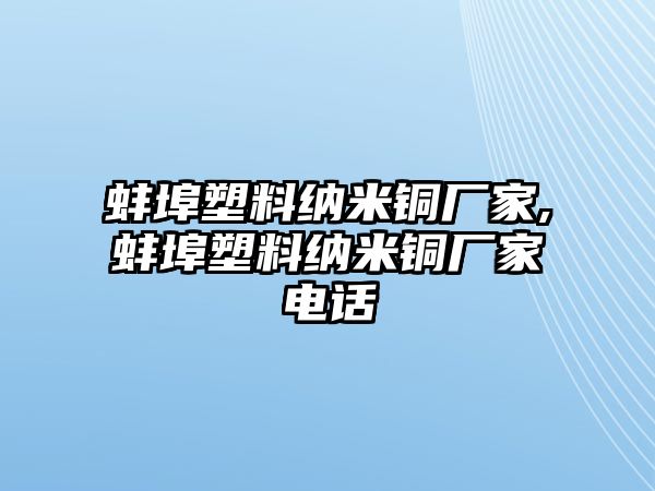 蚌埠塑料納米銅廠家,蚌埠塑料納米銅廠家電話