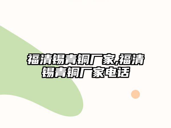 福清錫青銅廠家,福清錫青銅廠家電話