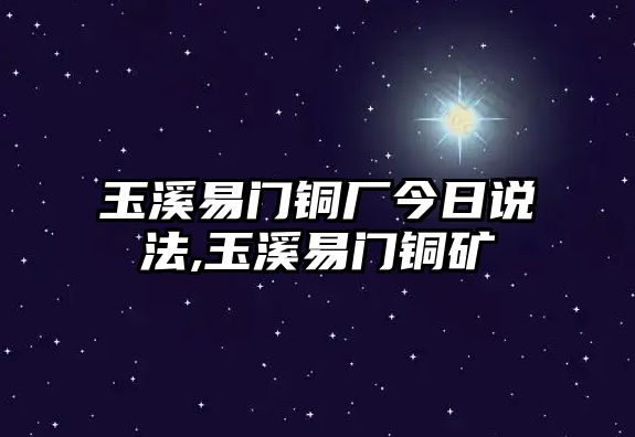 玉溪易門銅廠今日說法,玉溪易門銅礦