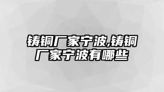 鑄銅廠家寧波,鑄銅廠家寧波有哪些