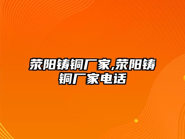 滎陽鑄銅廠家,滎陽鑄銅廠家電話