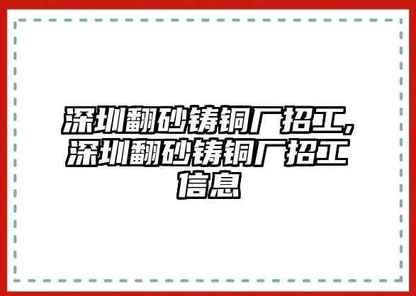 深圳翻砂鑄銅廠招工,深圳翻砂鑄銅廠招工信息