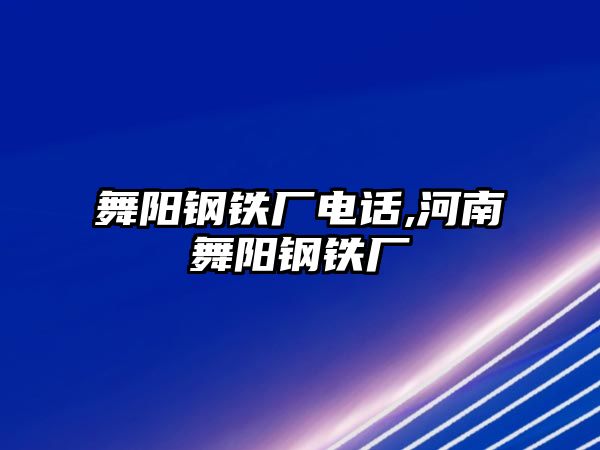 舞陽鋼鐵廠電話,河南舞陽鋼鐵廠