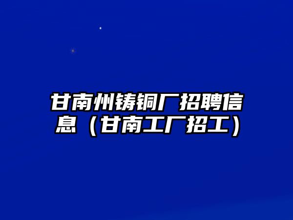 甘南州鑄銅廠招聘信息（甘南工廠招工）