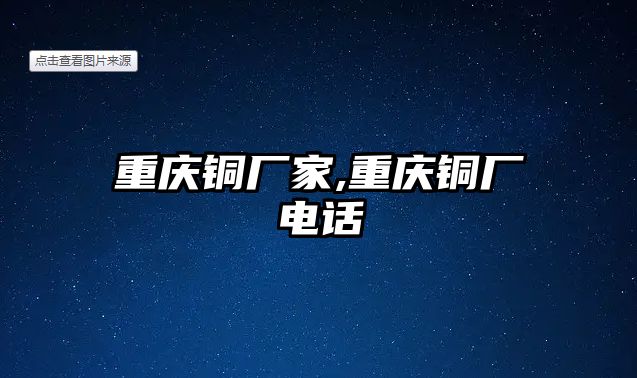 重慶銅廠家,重慶銅廠電話