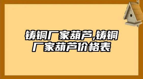 鑄銅廠家葫蘆,鑄銅廠家葫蘆價(jià)格表