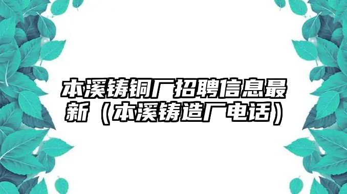 本溪鑄銅廠招聘信息最新（本溪鑄造廠電話）