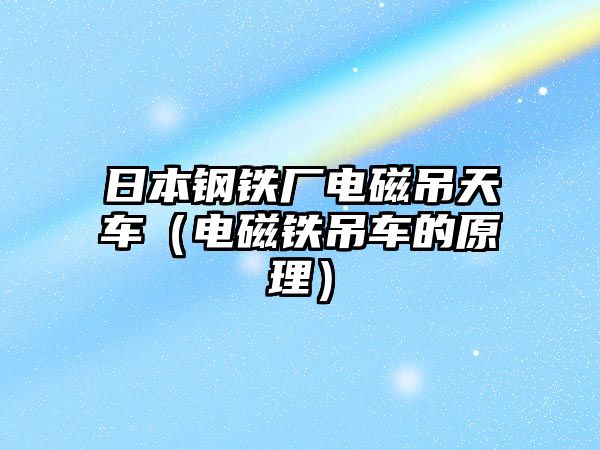 日本鋼鐵廠電磁吊天車（電磁鐵吊車的原理）