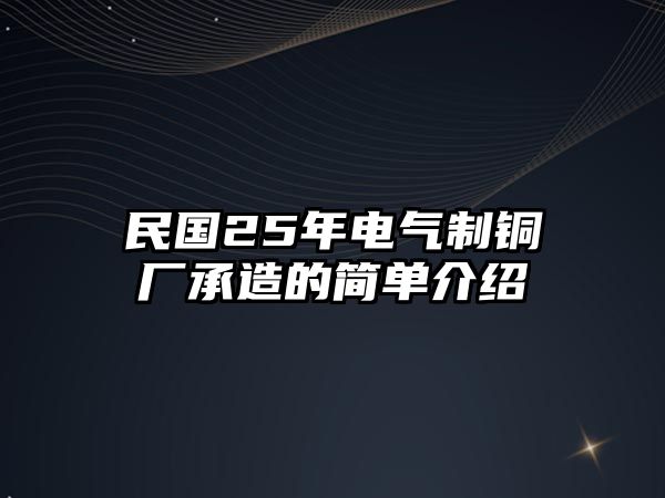 民國25年電氣制銅廠承造的簡單介紹