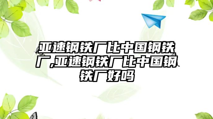 亞速鋼鐵廠比中國鋼鐵廠,亞速鋼鐵廠比中國鋼鐵廠好嗎