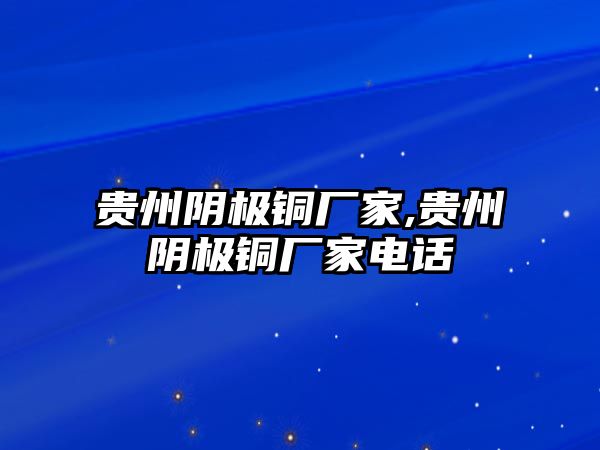 貴州陰極銅廠家,貴州陰極銅廠家電話(huà)