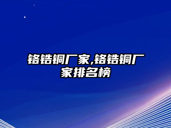 鉻鋯銅廠家,鉻鋯銅廠家排名榜