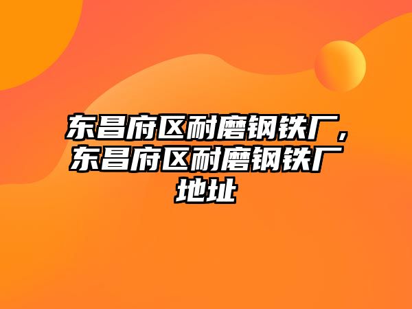 東昌府區(qū)耐磨鋼鐵廠,東昌府區(qū)耐磨鋼鐵廠地址