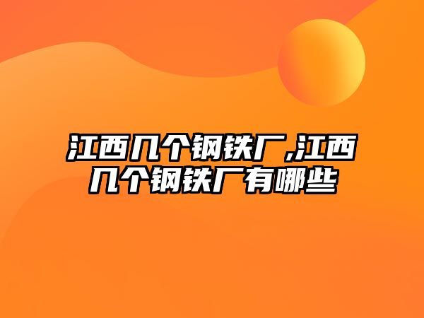 江西幾個(gè)鋼鐵廠,江西幾個(gè)鋼鐵廠有哪些