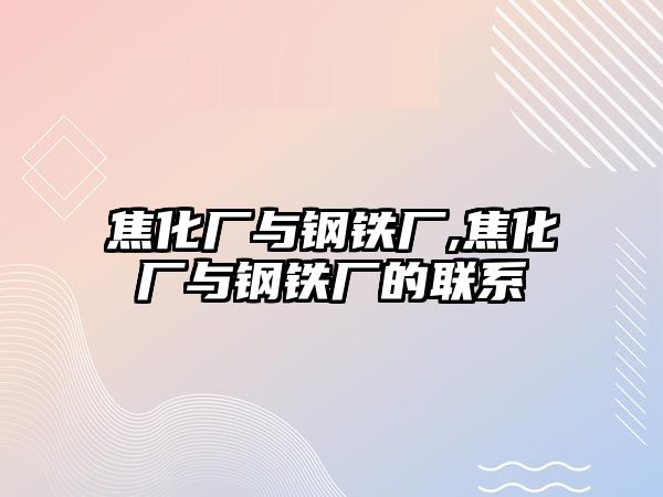 焦化廠與鋼鐵廠,焦化廠與鋼鐵廠的聯(lián)系