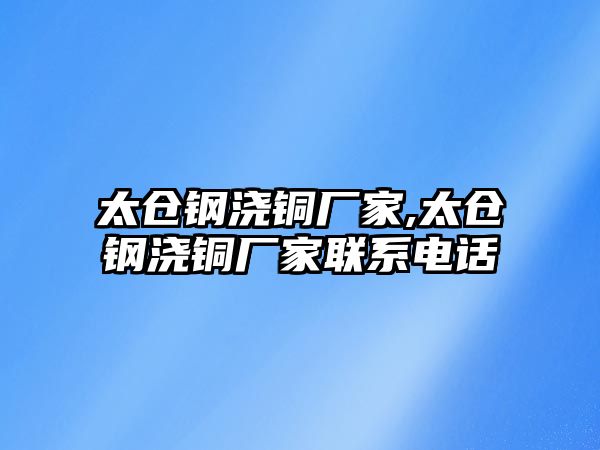 太倉鋼澆銅廠家,太倉鋼澆銅廠家聯(lián)系電話