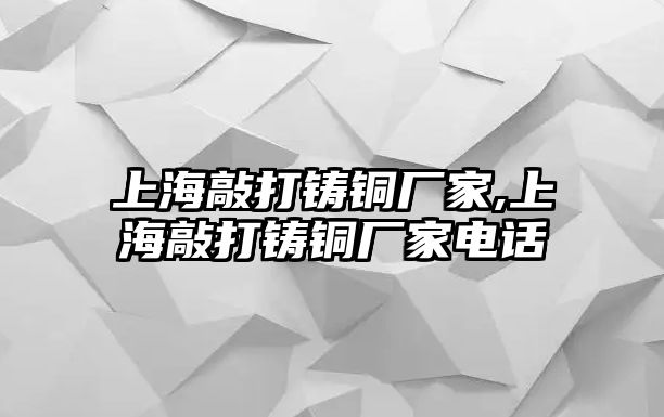 上海敲打鑄銅廠家,上海敲打鑄銅廠家電話