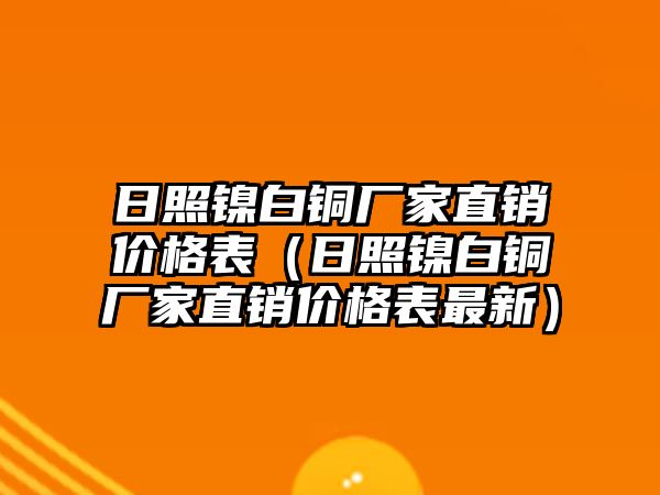 日照鎳白銅廠家直銷價格表（日照鎳白銅廠家直銷價格表最新）