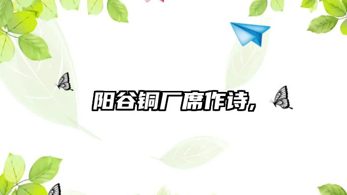 陽谷銅廠席作詩,