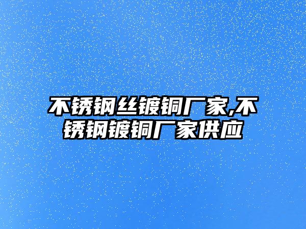 不銹鋼絲鍍銅廠家,不銹鋼鍍銅廠家供應(yīng)